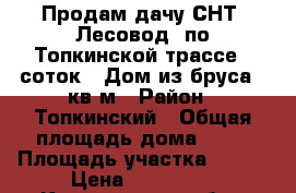 Продам дачу СНТ “Лесовод“ по Топкинской трассе 7 соток,  Дом из бруса 47кв.м › Район ­ Топкинский › Общая площадь дома ­ 47 › Площадь участка ­ 700 › Цена ­ 600 000 - Кемеровская обл., Топкинский р-н Недвижимость » Дома, коттеджи, дачи продажа   . Кемеровская обл.